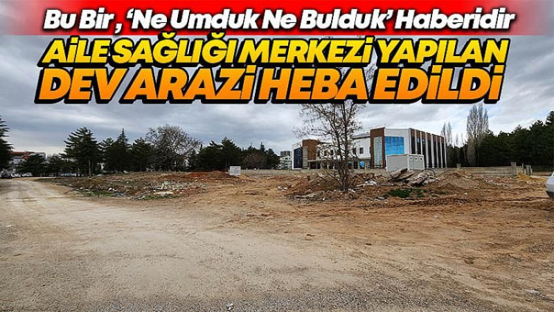Kırşehir'in Dev ve Değerli Arazisi Heba Edildi