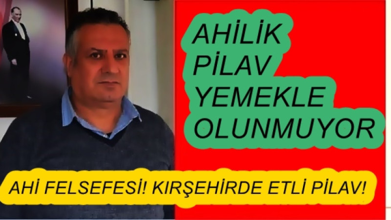 AHİ FELSEFESİ! KIRŞEHİRDE ETLİ PİLAV!