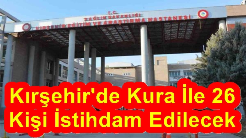 Kırşehir'de Kura İle 26 Kişi İstihdam Edilecek