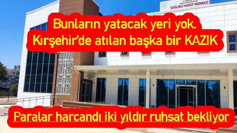 Bunların yatacak yeri yok. Kırşehir’de atılan başka bir KAZIK