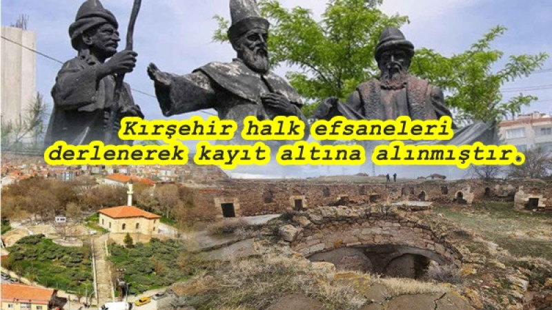 Kırşehir halk efsaneleri derlenerek kayıt altına alınmıştır.