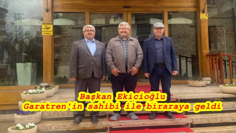 Başkan Ekicioğlu Garatren'in sahibi ile biraraya geldi