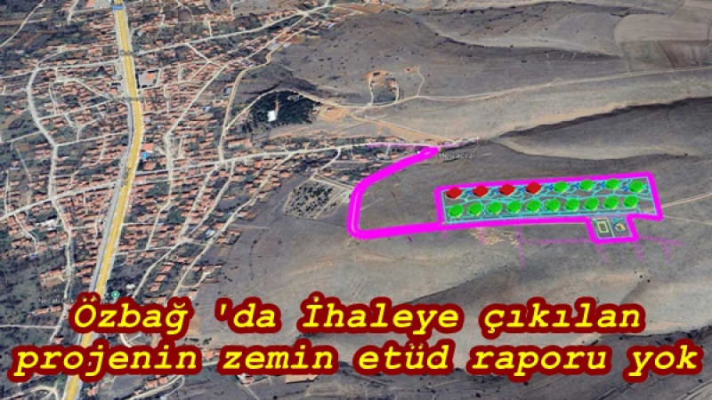 Özbağ 'da İhaleye çıkılan projenin zemin etüd raporu yok