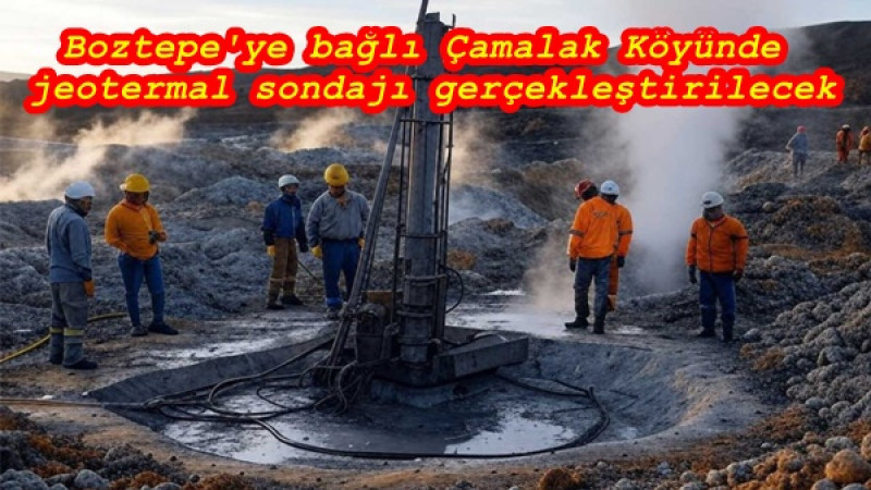 Boztepe'ye bağlı Çamalak Köyünde jeotermal sondajı gerçekleştirilecek