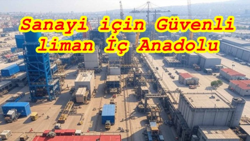 Sanayi için Güvenli liman İç Anadolu