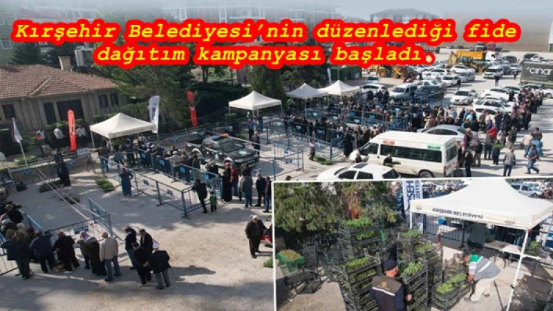 Kırşehir Belediyesi’nin düzenlediği fide dağıtım kampanyası başladı.