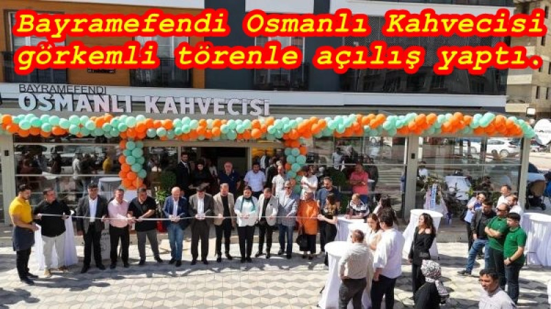 Bayramefendi Osmanlı Kahvecisi Şubesi bugün yapılan görkemli törenle açılışı yaptı.