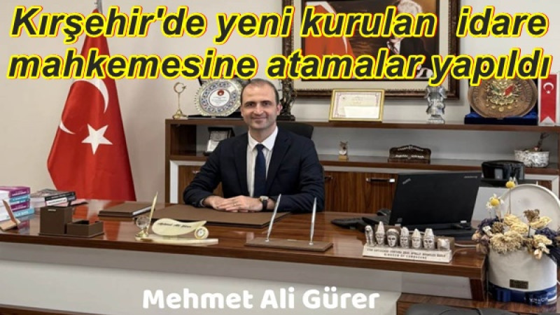 Kırşehir'de yeni kurulan  idare mahkemesine atamalar yapıldı