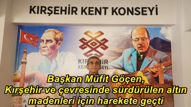 Başkan Müfit Göçen, Kırşehir ve çevresinde sürdürülen altın madenleri için harekete geçti