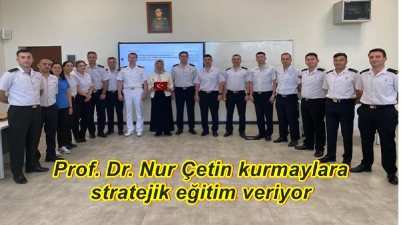 Prof. Dr. Nur Çetin kurmaylara stratejik eğitim veriyor