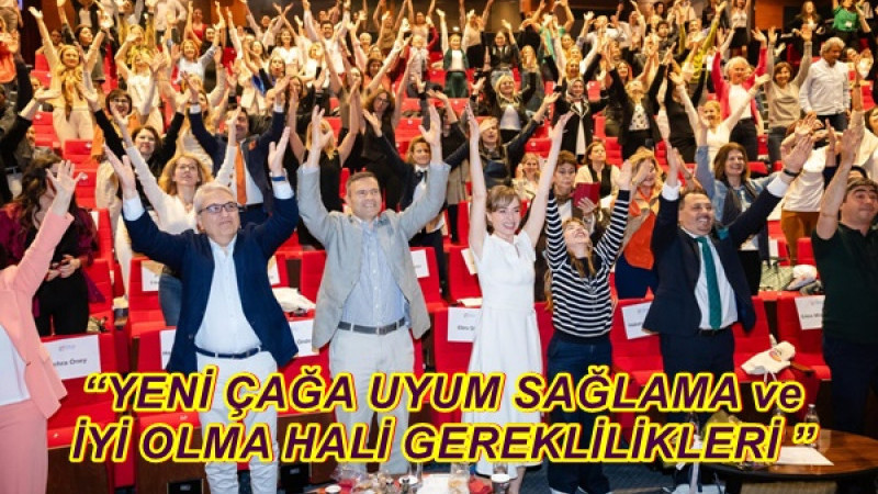 “YENİ ÇAĞA UYUM SAĞLAMA ve İYİ OLMA HALİ GEREKLİLİKLERİ ”