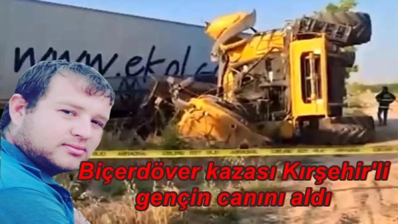 Biçerdöver kazası Kırşehir'li gençin canını aldı