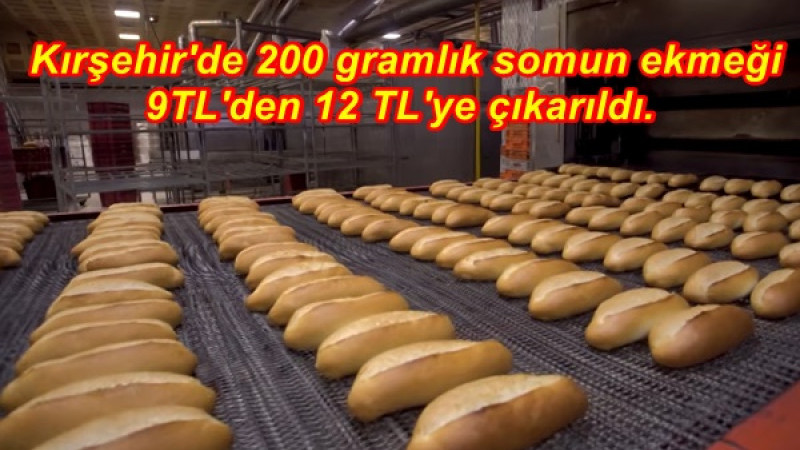  Kırşehir'de 200 gramlık somun ekmeği 9TL'den 12 TL'ye çıkarıldı.