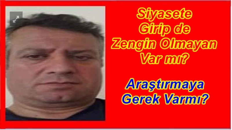 Siyasete Girip de Zengin Olmayan Var mı?Araştırmaya Gerek Varmı?
