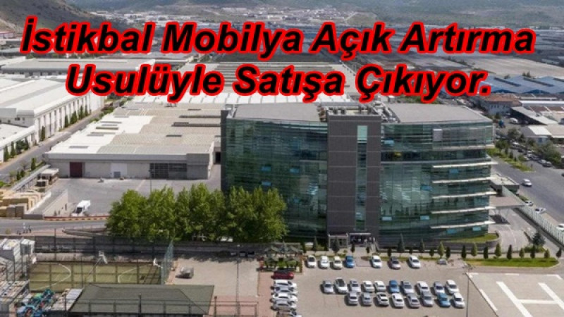 İstikbal Mobilya Açık Artırma Usulüyle Satışa Çıkıyor.