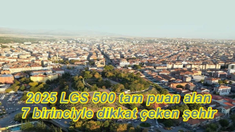 2025 LGS 500 tam puan alan 7 birinciyle dikkat çeken şehir