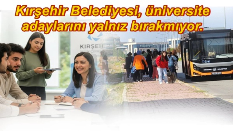 Kırşehir Belediyesi, üniversite adaylarını yalnız bırakmıyor.