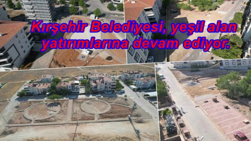 Kırşehir Belediyesi, yeşil alan yatırımlarına devam ediyor.