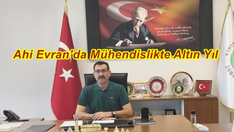 Ahi Evran’da Mühendislikte Altın Yıl
