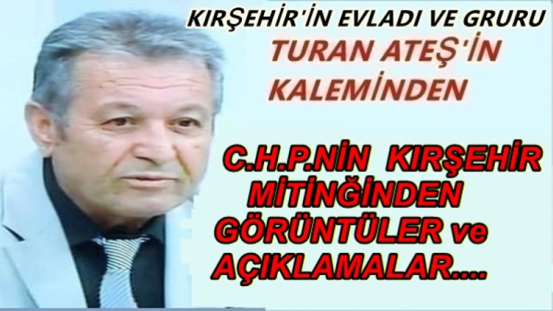        C.H.P.NİN  KIRŞEHİR  MİTİNĞİNDEN  GÖRÜNTÜLER ve  AÇIKLAMALAR....