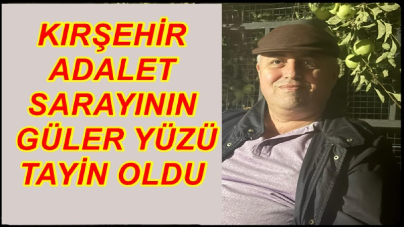 ADALETİN GÜLER YÜZÜ TAYİN OLDU