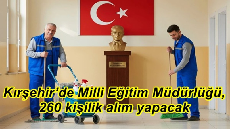 Kırşehir’de Milli Eğitim Müdürlüğü,260 kişilik alım yapacak