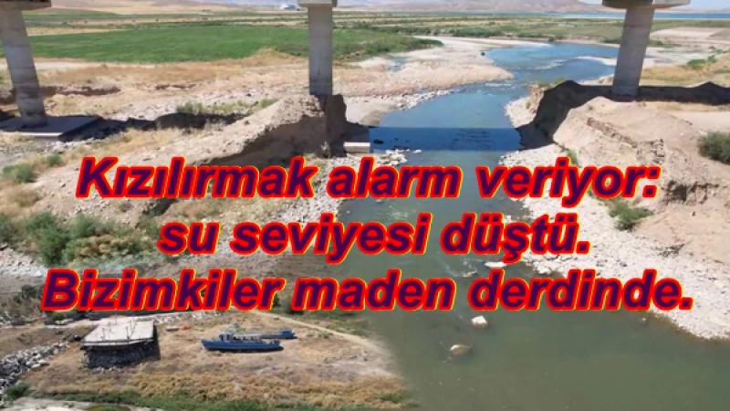 Kızılırmak alarm veriyor: su seviyesi düştü.Bizimkiler maden derdinde.