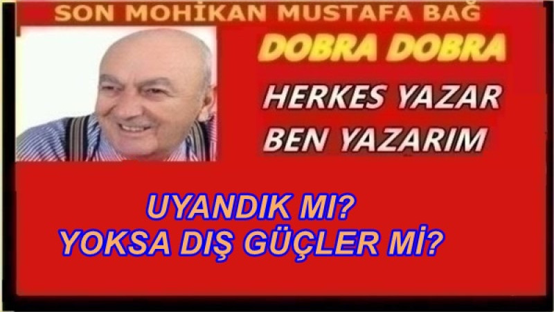 UYANDIK MI? YOKSA DIŞ GÜÇLER Mİ? 