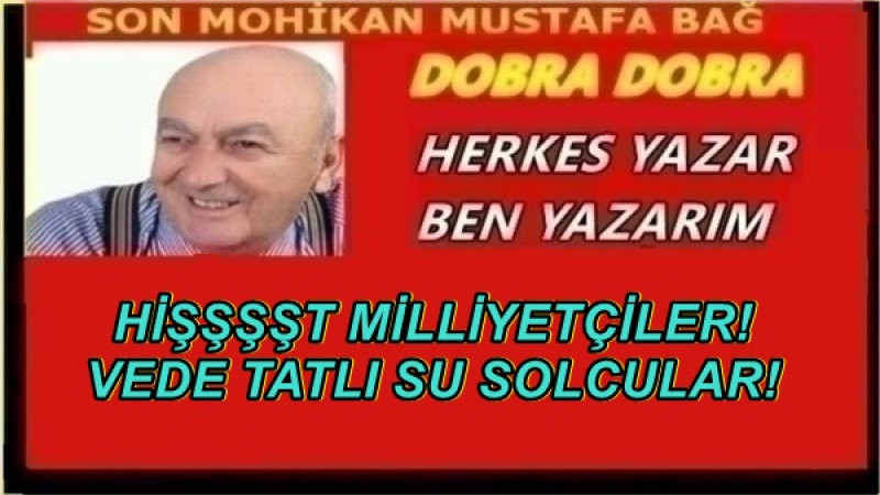 HİŞŞŞŞT MİLLİYETÇİLER! VEDE TATLI SU SOLCULAR!