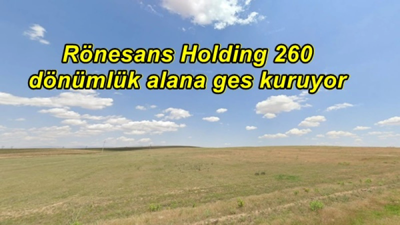 Rönesans Holding 260 dönümlük alana ges kuruyor