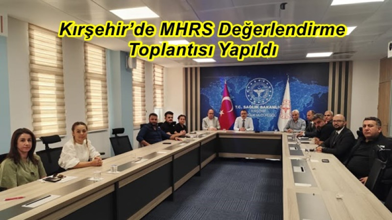 Kırşehir’de MHRS Değerlendirme Toplantısı Yapıldı