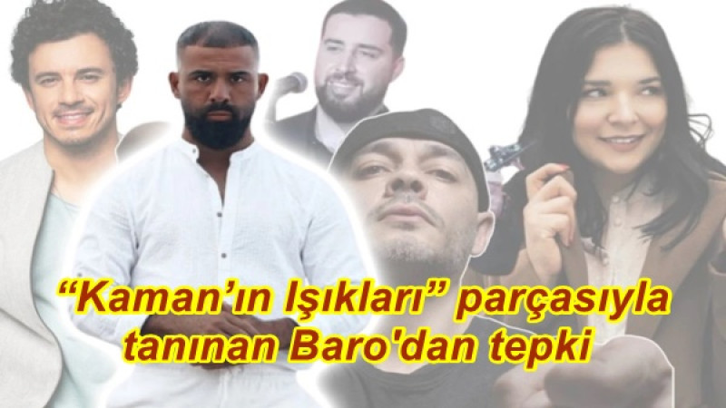 “Kaman’ın Işıkları” parçasıyla tanınan Baro'dan tepki