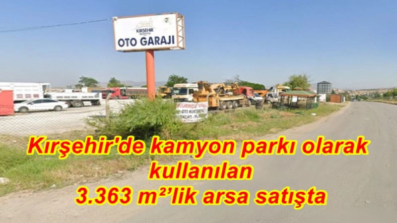 Kırşehir'de kamyon parkı olarak kullanılan 3.363 m²’lik arsa satışta