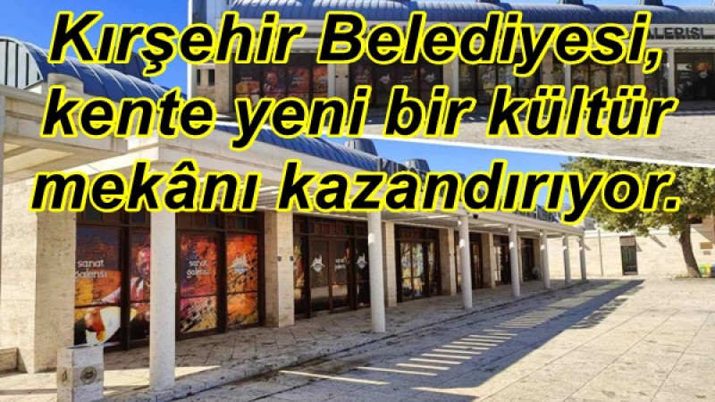 Kırşehir Belediyesi, kente yeni bir kültür mekânı kazandırıyor.