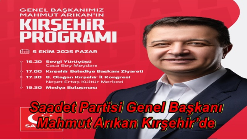 Saadet Partisi Genel Başkanı Mahmut Arıkan Kırşehir’de 