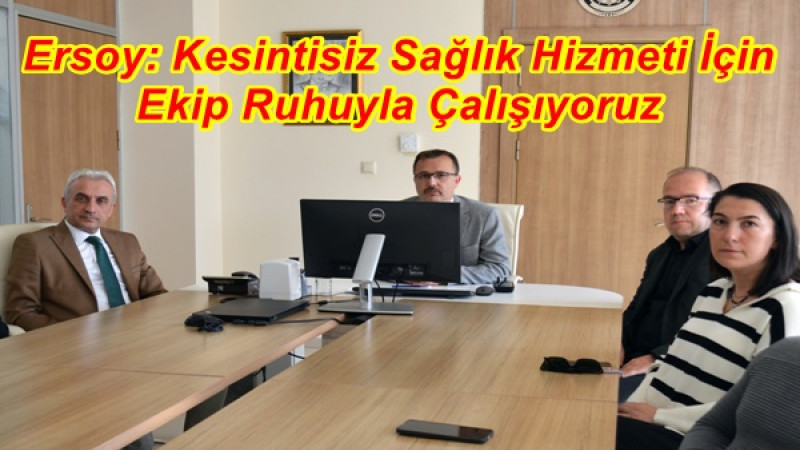 Ersoy: Kesintisiz Sağlık Hizmeti İçin Ekip Ruhuyla Çalışıyoruz