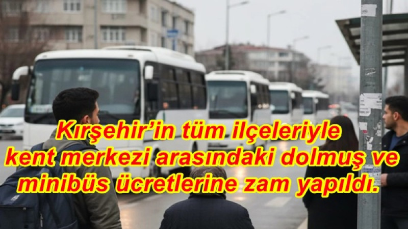 Kırşehir’in tüm ilçeleriyle kent merkezi arasındaki dolmuş ve minibüs ücretlerine zam yapıldı. 