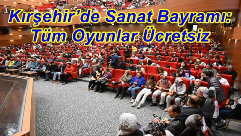 Kırşehir’de Sanat Bayramı: Tüm Oyunlar Ücretsiz