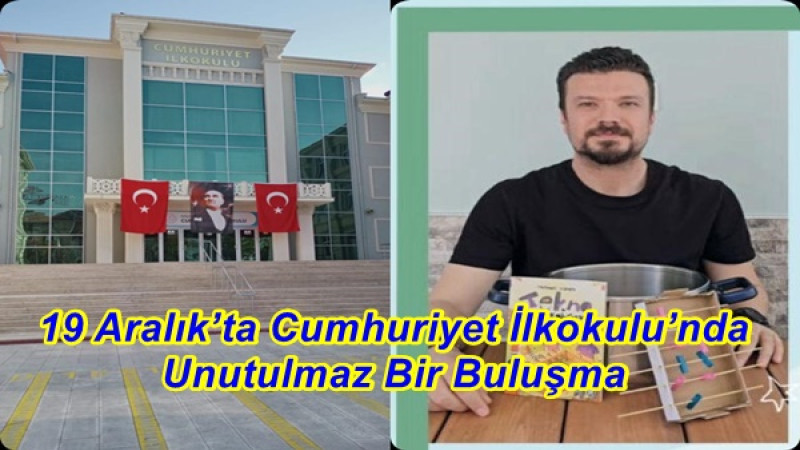 19 Aralık’ta Cumhuriyet İlkokulu’nda Unutulmaz Bir Buluşma
