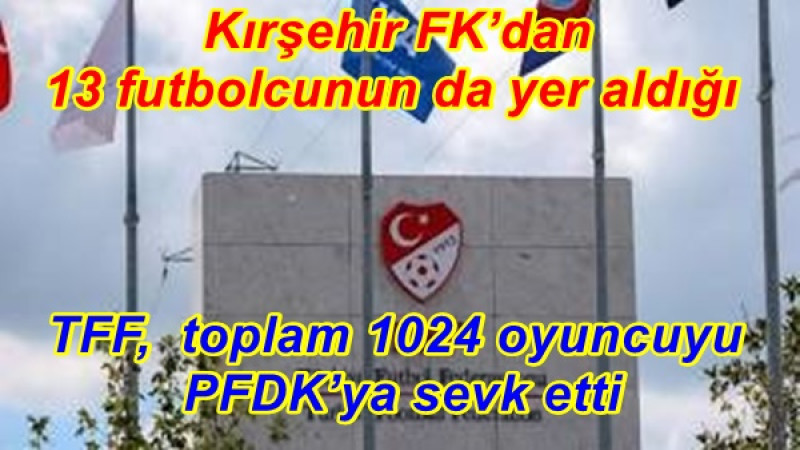 TFF,  toplam 1024 oyuncuyu PFDK’ya sevk etti