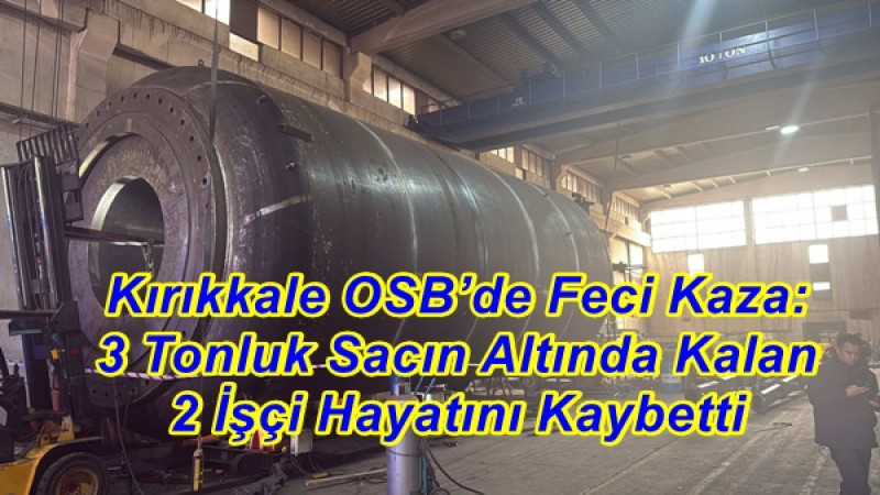 Kırıkkale OSB’de Feci Kaza: 3 Tonluk Sacın Altında Kalan 2 İşçi Hayatını Kaybetti