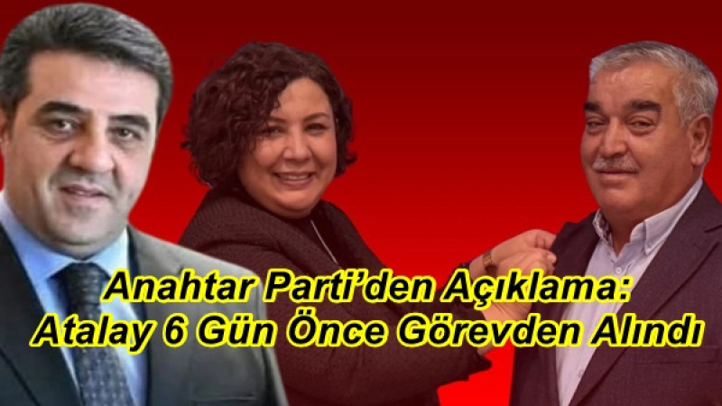 Anahtar Parti’den Açıklama: Atalay 6 Gün Önce Görevden Alındı