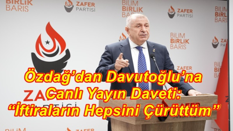 Özdağ’dan Davutoğlu’na Canlı Yayın Daveti: “İftiraların Hepsini Çürüttüm”