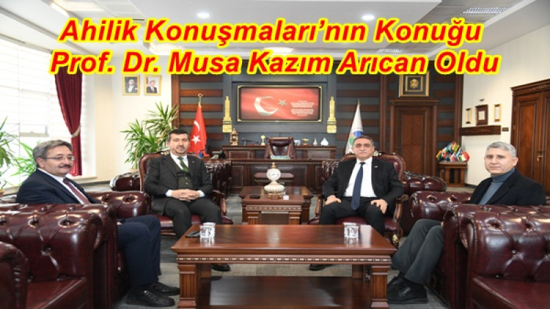 Ahilik Konuşmaları’nın Konuğu Prof. Dr. Musa Kazım Arıcan Oldu