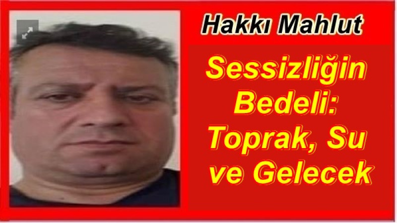 Sessizliğin Bedeli: Toprak, Su ve Gelecek