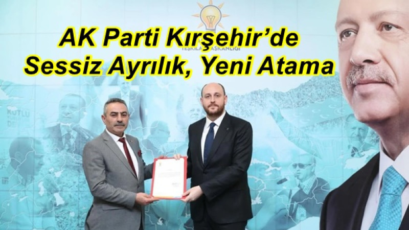 AK Parti Kırşehir’de Sessiz Ayrılık, Yeni Atama