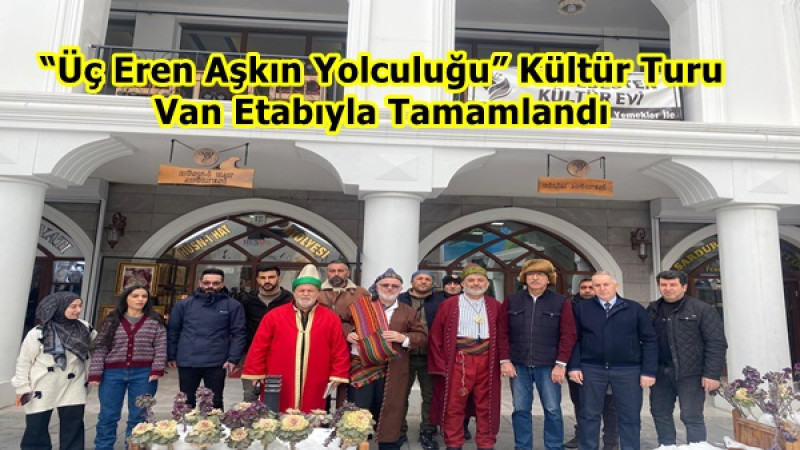 “Üç Eren Aşkın Yolculuğu” Kültür Turu Van Etabıyla Tamamlandı