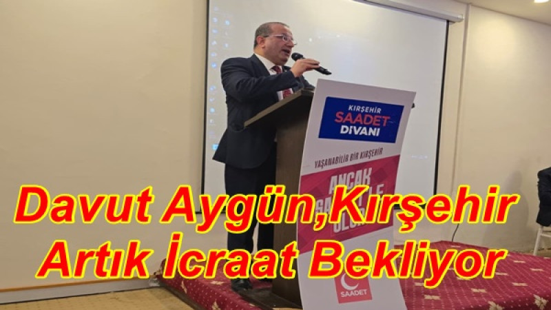 Davut Aygün,Kırşehir Artık İcraat Bekliyor