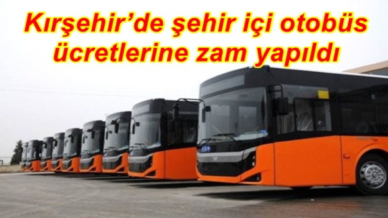 Kırşehir’de şehir içi otobüs ücretlerine zam yapıldı
