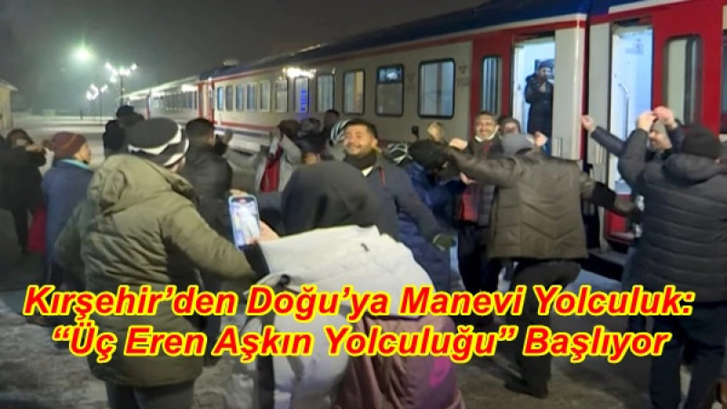 Kırşehir’den Doğu’ya Manevi Yolculuk: “Üç Eren Aşkın Yolculuğu” Başlıyor